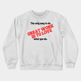 The only way to do great work is to love what you do. Crewneck Sweatshirt